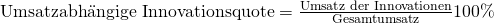 \text {Umsatzabh\"angige Innovationsquote} = \frac {\text{Umsatz der Innovationen}}{\text{Gesamtumsatz}}100\%