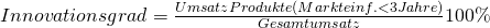 Innovationsgrad = \frac{Umsatz Produkte (Markteinf. < 3 Jahre)}{Gesamtumsatz} 100\%