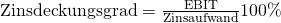 \text {Zinsdeckungsgrad} = \frac {\text{EBIT}}{\text{Zinsaufwand}}100\%