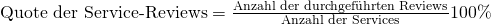 \text {Quote der Service-Reviews} = \frac {\text{Anzahl der durchgef\"uhrten Reviews}}{\text{Anzahl der Services}}100\%