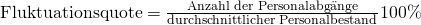 \text {Fluktuationsquote} = \frac {\text{Anzahl der Personalabg\"ange}}{\text{durchschnittlicher Personalbestand}}100\%