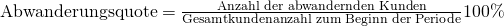 \text {Abwanderungsquote} =  \frac {\text{Anzahl der abwandernden Kunden}}{\text{Gesamtkundenanzahl zum Beginn der Periode}}100\%