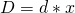D = d * x