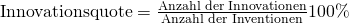 \text {Innovationsquote} = \frac {\text{Anzahl der Innovationen}}{\text{Anzahl der Inventionen}}100\%