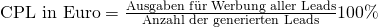 \text {CPL in Euro} = \frac {\text{Ausgaben f\"ur Werbung aller Leads}}{\text{Anzahl der generierten Leads}}100\%