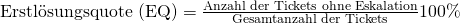 \text {Erstl\"osungsquote (EQ)} = \frac {{\text{Anzahl der Tickets ohne Eskalation}}}{\text{Gesamtanzahl der Tickets}}100\%