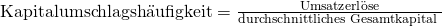 \text {Kapitalumschlagsh\"aufigkeit} = \frac {\text{Umsatzerl\"ose}}{\text{durchschnittliches Gesamtkapital }}