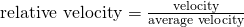 \text {relative velocity} = \frac {\text{velocity}}{\text{average velocity}}