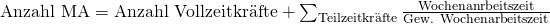 \text{Anzahl MA} = \text{Anzahl Vollzeitkr\"afte} +  \sum_{\text{Teilzeitkr\"afte}} \frac{\text{Wochenanrbeitszeit}}{\text{Gew. Wochenarbeitszeit}}