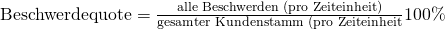 \text {Beschwerdequote} = \frac {\text{alle Beschwerden (pro Zeiteinheit)}}{\text{gesamter Kundenstamm (pro Zeiteinheit}}100\%