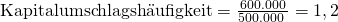\text {Kapitalumschlagsh\"aufigkeit} = \frac {\text{600.000}}{\text{500.000 }} = 1,2