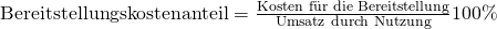 \text {Bereitstellungskostenanteil} = \frac {\text{Kosten f\"ur die Bereitstellung}}{\text{Umsatz durch Nutzung}}100\%
