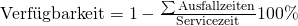 \text {Verf\"ugbarkeit} = 1 - \frac {\sum{\text{Ausfallzeiten}}}{\text{Servicezeit}}100\%